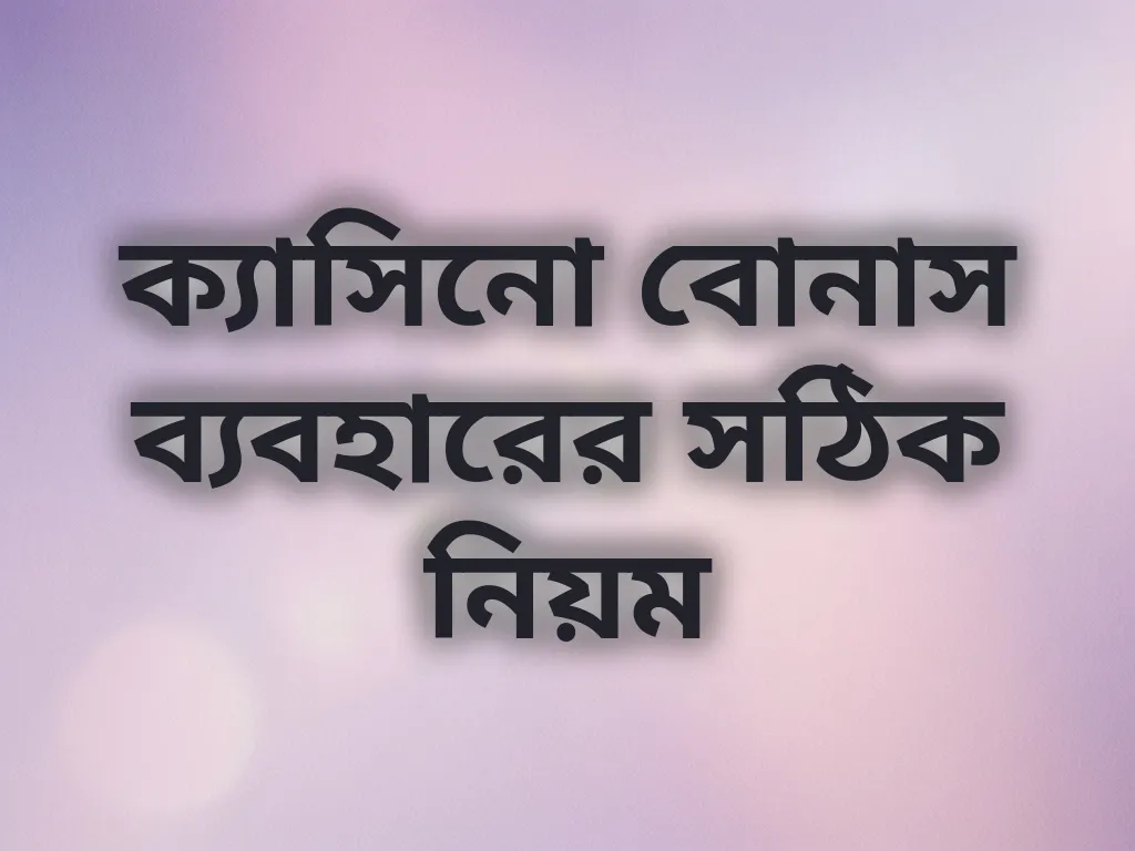 ক্যাসিনো বোনাস ব্যবহারের সঠিক নিয়ম